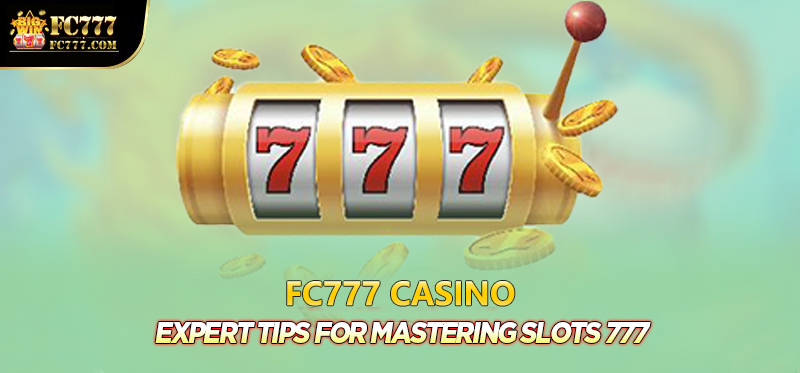Expert tips for mastering 777 Slot